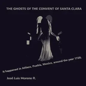                 THE GHOSTS OF THE CONVENT OF SANTA CLARA