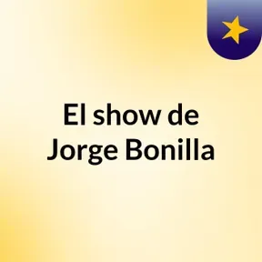 El show de Jorge Bonilla