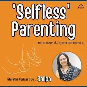 'Selfless' Parenting !!! [An exclusive Marathi podcast by Shilpa]