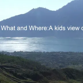 Why What and Where A kids view of things