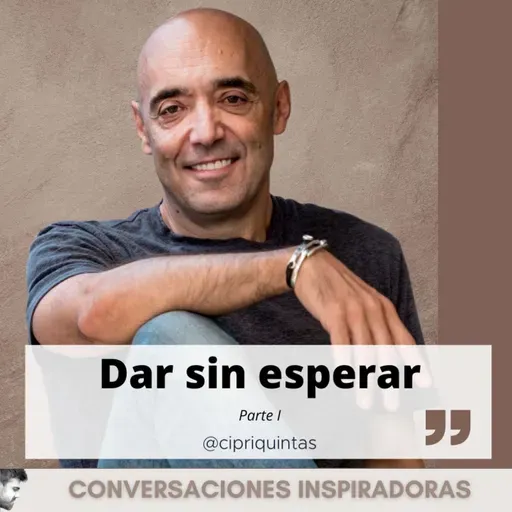 "Dar sin esperar" - Cipri Quintas - Parte I