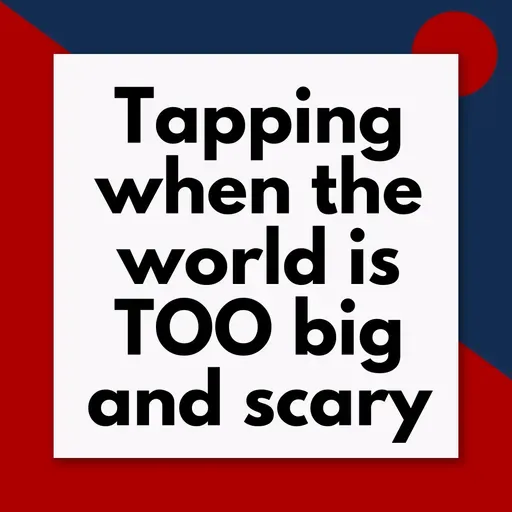 Tapping for when the world feels overwhelming (Pod #641)