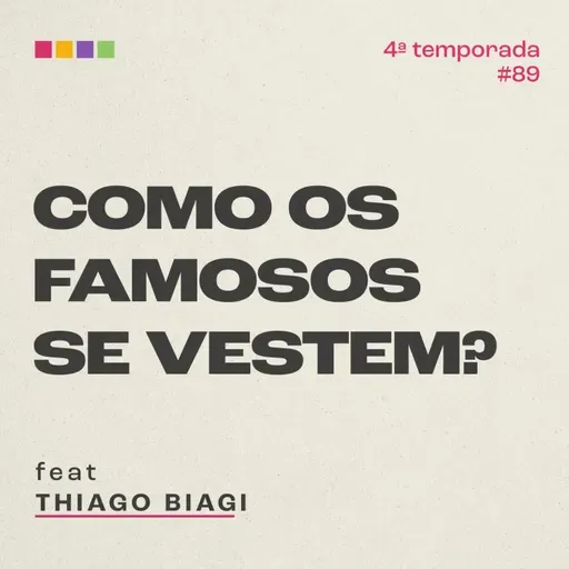 #89 - Como os famosos se vestem? com Thiago Biagi | 4 temporada