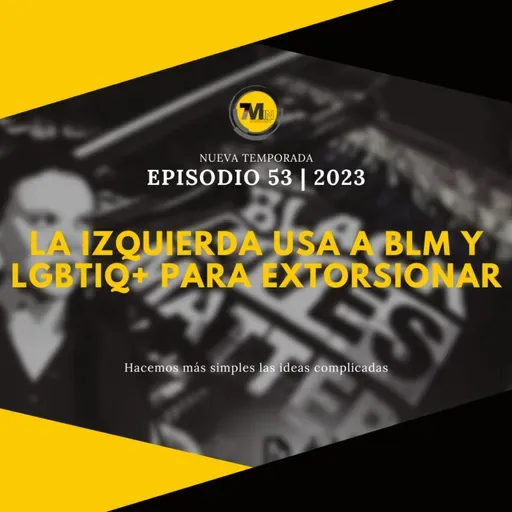 Cómo los «Ambientalistas», BLM y LGBTIQ+ son utilizados para extorsionar | EPISODIO 53 | 2023 | 7Min Podcast