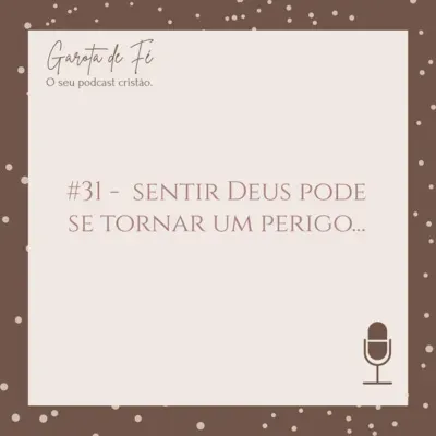 #31 "SENTIR" DEUS PODE SE TORNAR UM PERIGO... | Garota de Fé