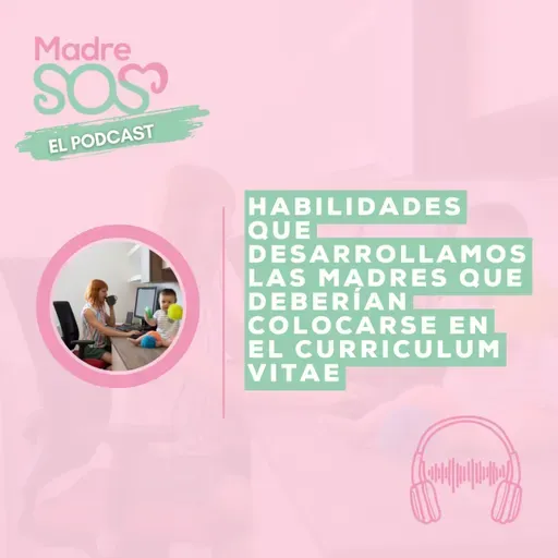 Habilidades que desarrollamos las madres que debería colocarse en el Curriculum Vitae