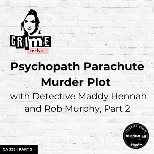 Ep 233: Psychopath Parachute Murder Plot with Detective Maddy Hennah and Rob Murphy, Part 2