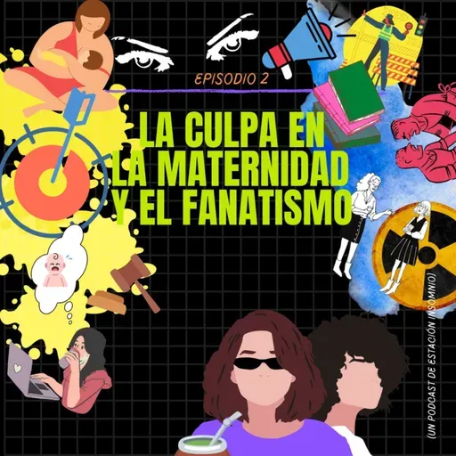 Episodio N°2: La culpa en la maternidad y el fanatismo