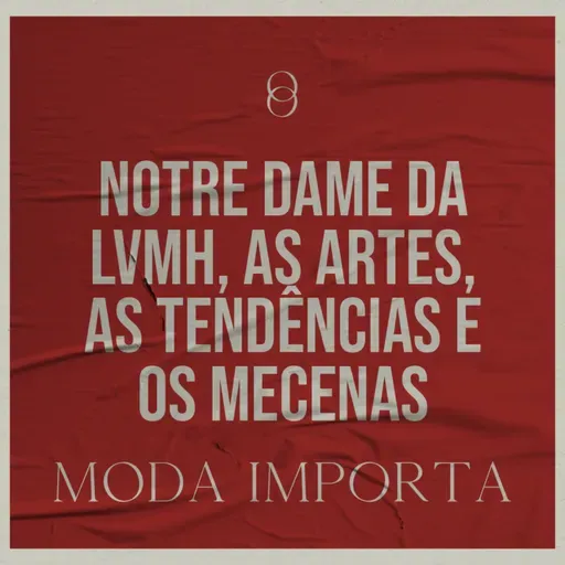 #144 Notre Dame da LVMH, as artes, as tendências e os mecenas