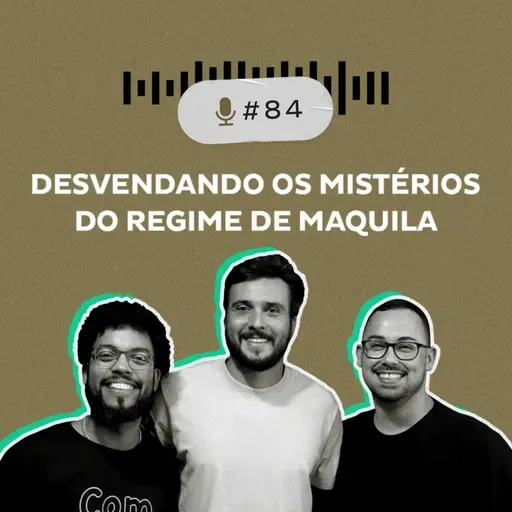 #84 — Desvendando os mistérios do Regime de Maquila