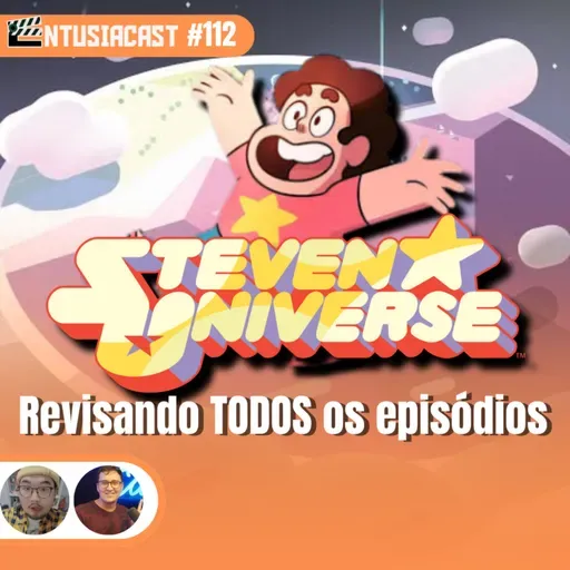 EntusiaCast #112 - Steven Universe: Revisando TODOS os episódios