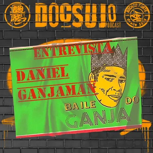 Doc Sujo - 026 - Entrevista Daniel Ganjaman