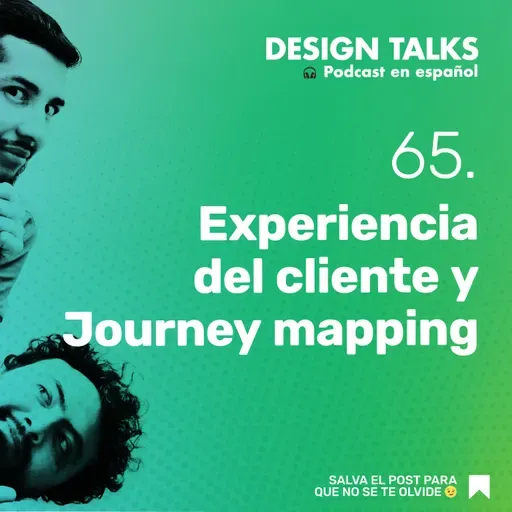 Experiencia del cliente y Journey mapping. Design Talks Podcast ep65