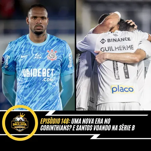 🎙️EP 148: UMA NOVA ERA NO CORINTHIANS? E SANTOS VOANDO NA SÉRIE B