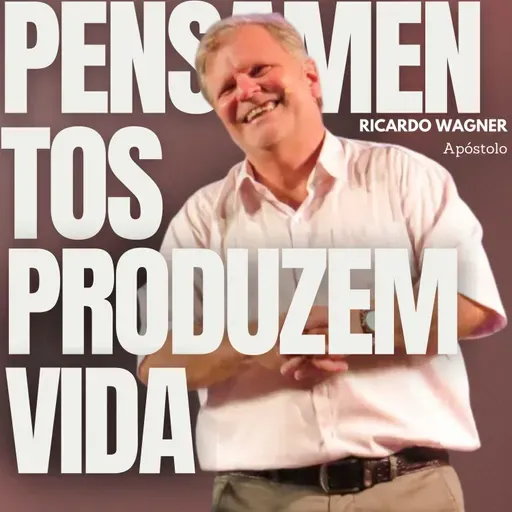 #068 - PENSAMENTOS PRODUZEM VIDA