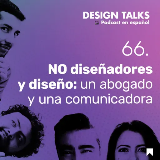 No diseñadores y diseño: un abogado y una comunicadora. Design Talks Podcast ep66