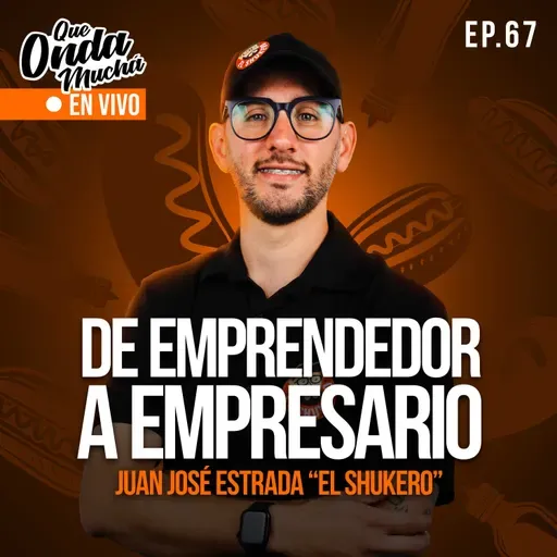 67 | De emprendedor a empresario – Juan José Estrada de El Shukero