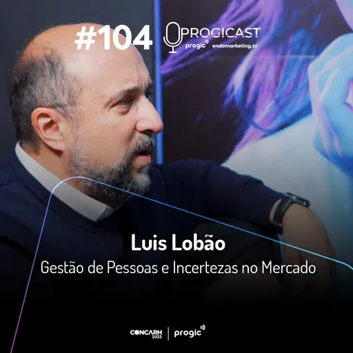 #104 Progicast – Gestão de Pessoas e Incertezas do Mercado com Luis Lobão – Edição Especial CONCARH