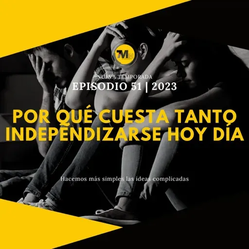 Por qué a los jóvenes les cuesta tanto independizarse económicamente hoy día | EPISODIO 51 | 2023 | 7Min Podcast