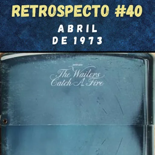 Retrospecto #40 | Abril de 1973 | DESTAQUE: "Catch A Fire", dos Wailers