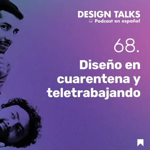 Diseño en cuarentena y teletrabajando. Design Talks Podcast ep68