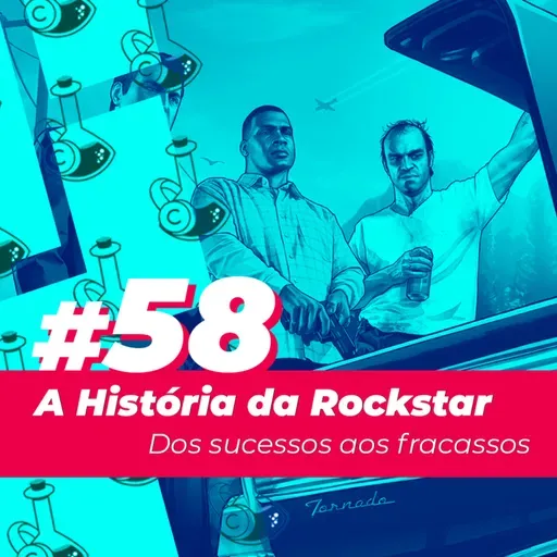 #58 - Controvérsia, polêmica e a história da Rockstar