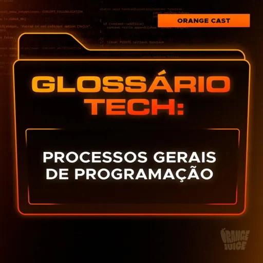 Processos Gerais de Programação | Glossário Tech da Orange Juice