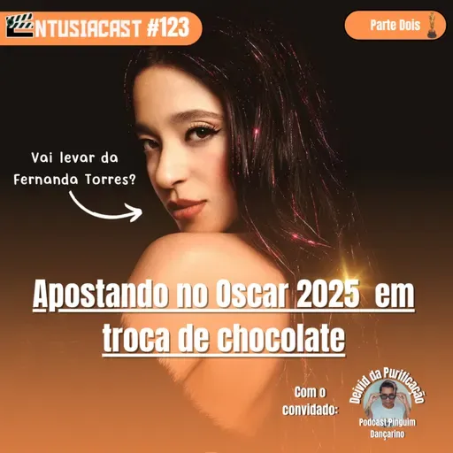 Apostando nos vencedores do Oscar 2025 em troca de chocolate (pt. 2) - EntusiaCast #123