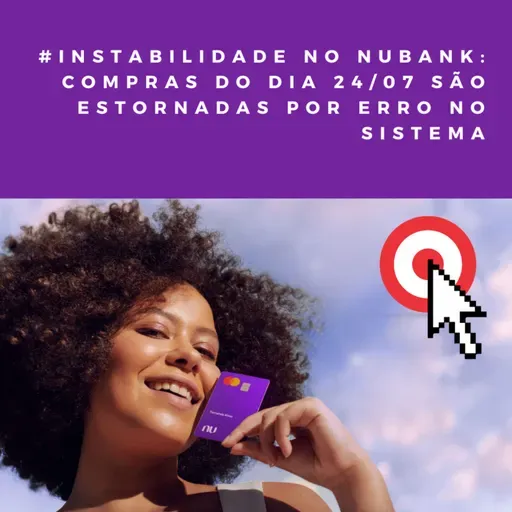 Instabilidade no Nubank: Compras do dia 24/07 são estornadas por erro no sistema