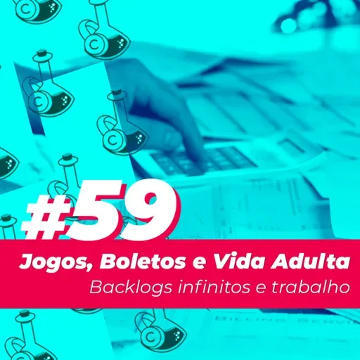 #59 – Jogos, Boletos e Vida Adulta: Backlogs infinitos e trabalho