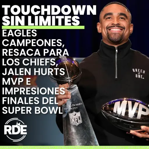 Touchdown Sin Límites - Eagles campeones, resaca para los Chiefs, Jalen Hurts MVP e impresiones finales del Super Bowl