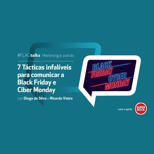 FLAGtalks Marketing à Patrão | Ep27 – 7 Tácticas infalíveis para comunicar a Black Friday e a Ciber Monday