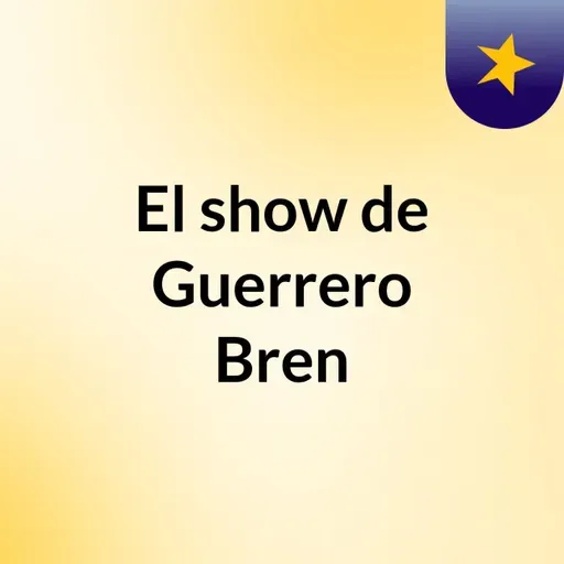 Episodio 58 - El show de Guerrero Bren