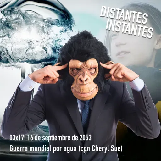 03x17: 16 de septiembre de 2053. Guerra mundial por agua (con Cheryl Sue)