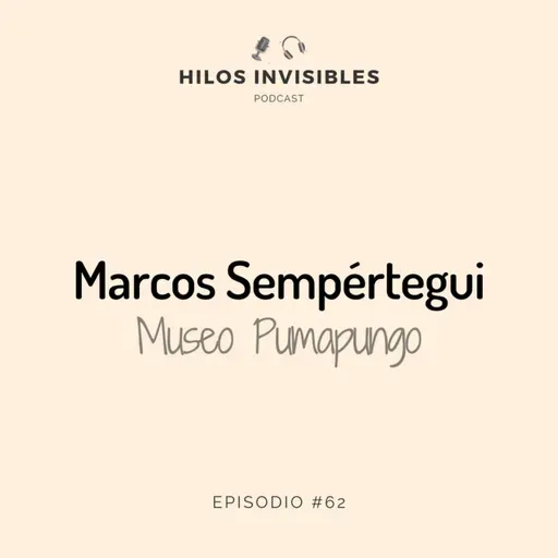 Episodio 62 - Marcos Sempertegui, Museo Pumapungo