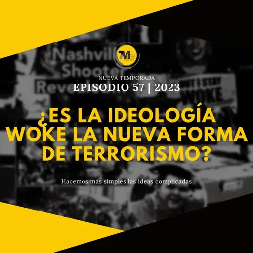 ¿Es la ideología Woke la nueva forma de terrorismo? | EPISODIO 57 | 2023 | 7Min Podcast