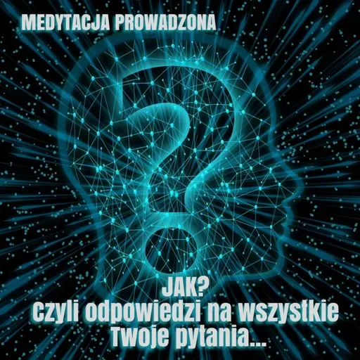 JAK? CZYLI ODPOWIEDZI NA WSZYSTKIE TWOJE PYTANIA.../ MEDYTACJA PROWADZONA / MEDYTACJA