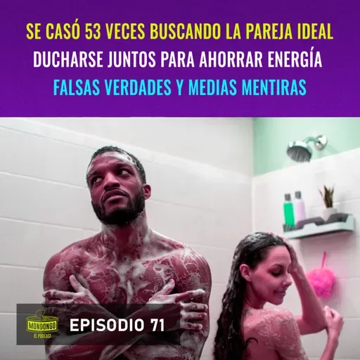 Episodio 71: Se casó 53 veces buscando la pareja ideal / Ducharse juntos para ahorrar energía / Falsas verdades y medias mentiras