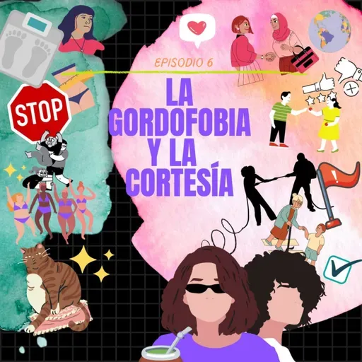 Episodio N°6: La cortesía - La gordofobia