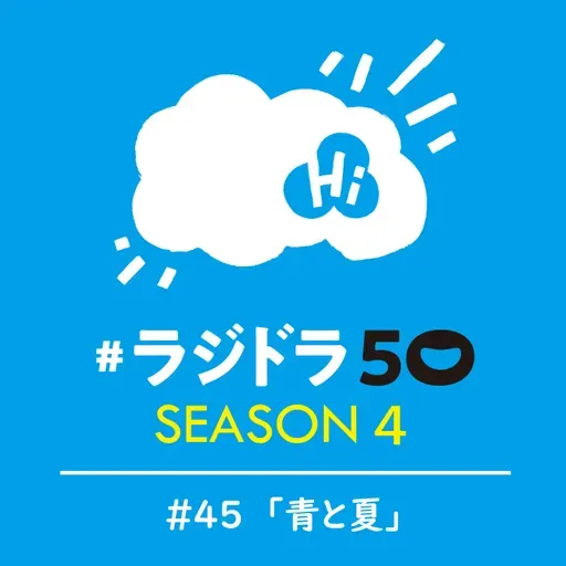 #ラジドラ50　SEASON4　#45「青と夏」