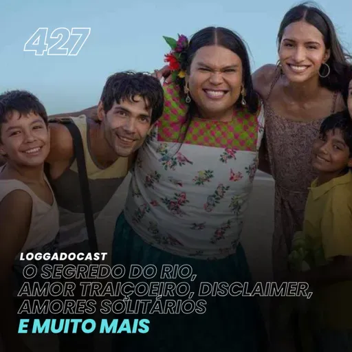 LoGGadoCast 427 - O Segredo do Rio, Amor Traiçoeiro, Disclaimer, Amores Solitários e muito mais