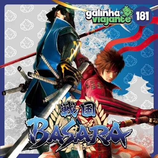 GV#181: Sengoku Basara - Samurais, Robôs Gigantes, Fanfics e Agressão em Massa