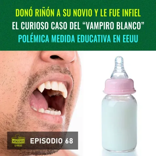 Episodio 68: Donó riñón a su novio y le fue infiel / El curioso caso del "vampiro blanco" / Polémica medida educativa en EEUU