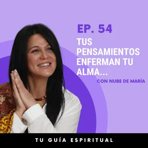 Episodio 54 | Tus pensamientos enferman tu alma…