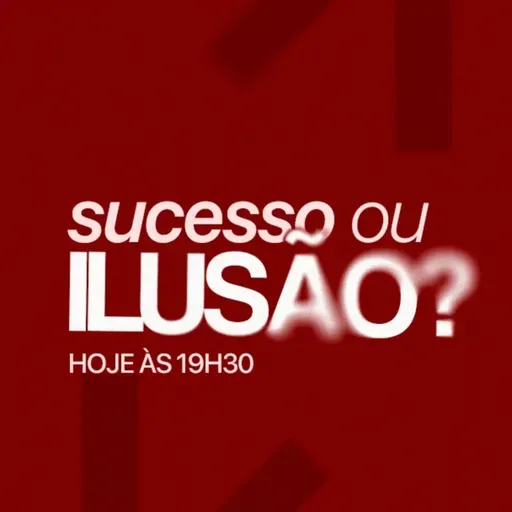 Sucesso ou Ilusão?