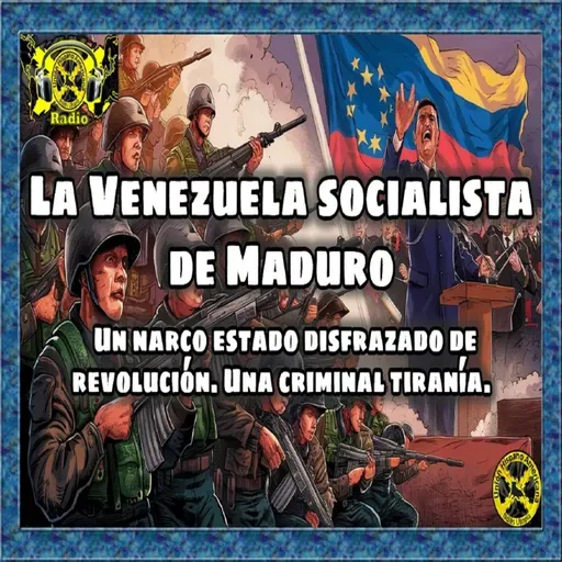 PodCast La Venezuela socialista de Maduro Un narco estado disfrazado de revolución Una criminal tiranía.