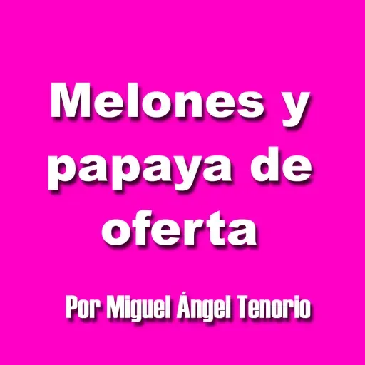 E10 - MELONES Y PAPAYA DE OFERTA