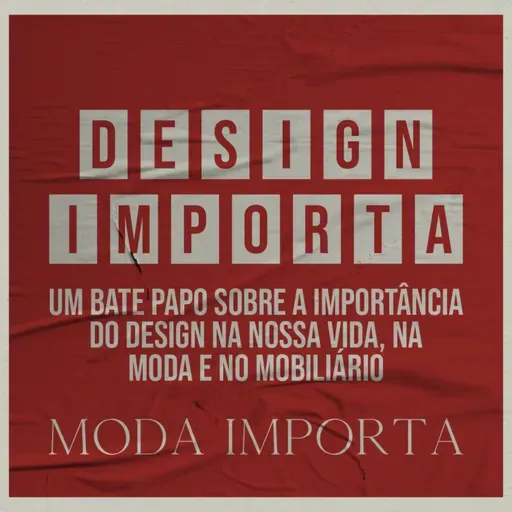 #136 Design Importa: um bate papo sobre a importância do design na nossa vida, na moda e no mobiliário