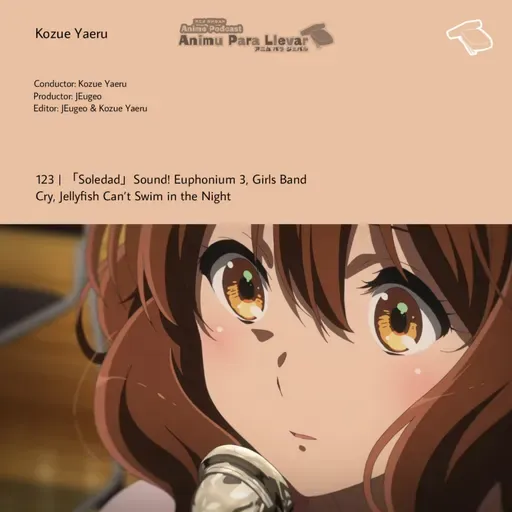 123 | 「Soledad」Sound! Euphonium 3, Girls Band Cry, Jellyfish Can’t Swim in the Night