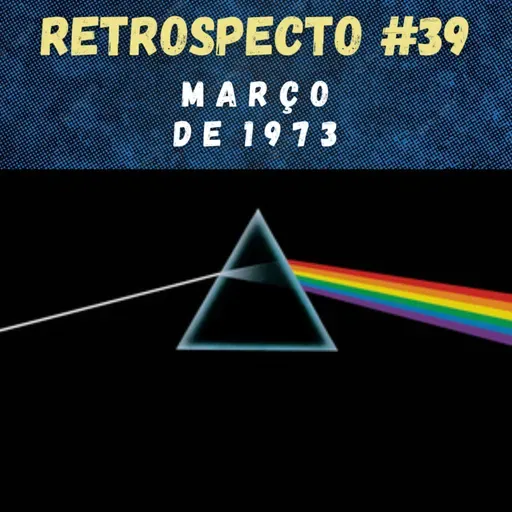 Retrospecto #39 | Março de 1973 | DESTAQUE: "The Dark Side Of The Moon", do Pink Floyd